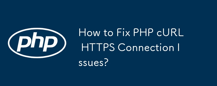 Comment résoudre les problèmes de connexion HTTPS PHP cURL ?