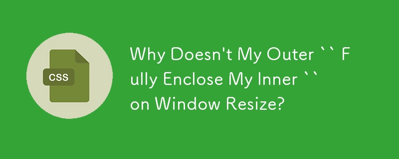 Warum umschließt mein Äußeres mein Inneres bei der Größenänderung des Fensters nicht vollständig?