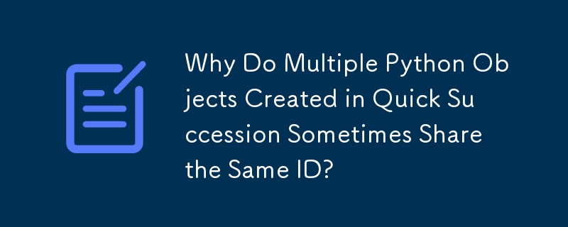 連続して作成された複数の Python オブジェクトが同じ ID を共有する場合があるのはなぜですか?
