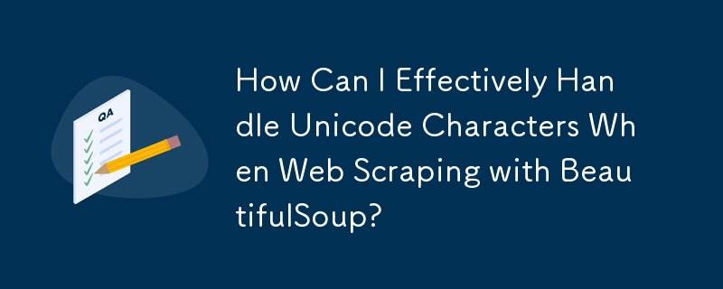 How Can I Effectively Handle Unicode Characters When Web Scraping with BeautifulSoup?