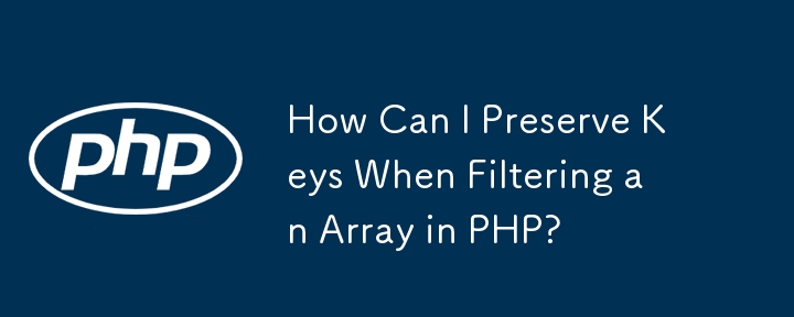 How Can I Preserve Keys When Filtering an Array in PHP?