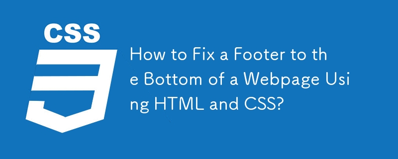 How to Fix a Footer to the Bottom of a Webpage Using HTML and CSS?