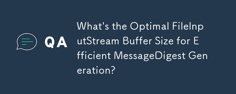 What\'s the Optimal FileInputStream Buffer Size for Efficient MessageDigest Generation?