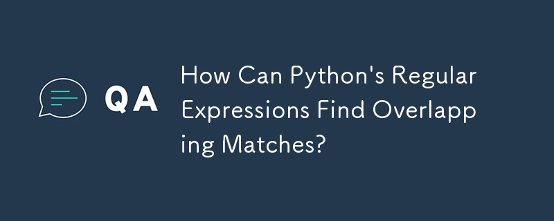 How Can Python's Regular Expressions Find Overlapping Matches?