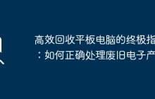 高效回收平板电脑的终极指南：如何正确处理废旧电子产品