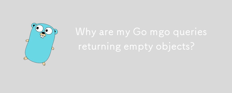 Why are my Go mgo queries returning empty objects?