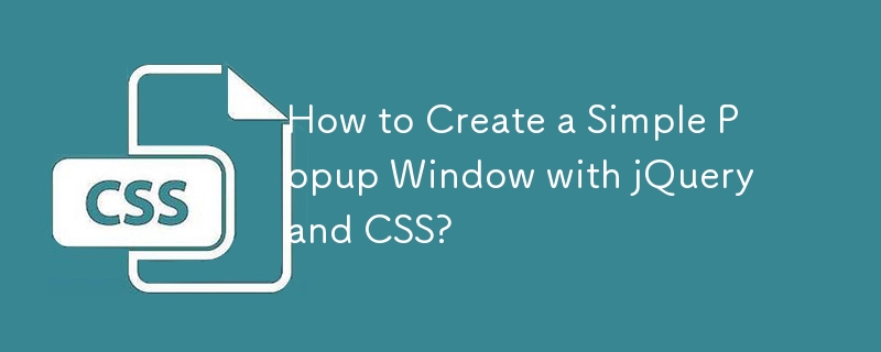 如何使用 jQuery 和 CSS 创建一个简单的弹出窗口？