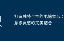 打造独特个性的电脑壁纸：创意与灵感的完美结合