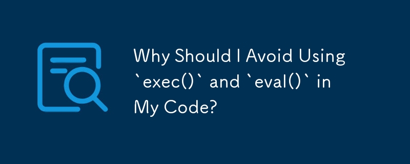 Why Should I Avoid Using `exec()` and `eval()` in My Code?