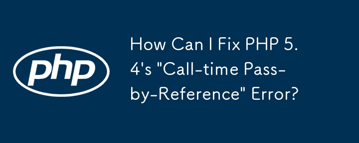 How Can I Fix PHP 5.4\'s \'Call-time Pass-by-Reference\' Error?