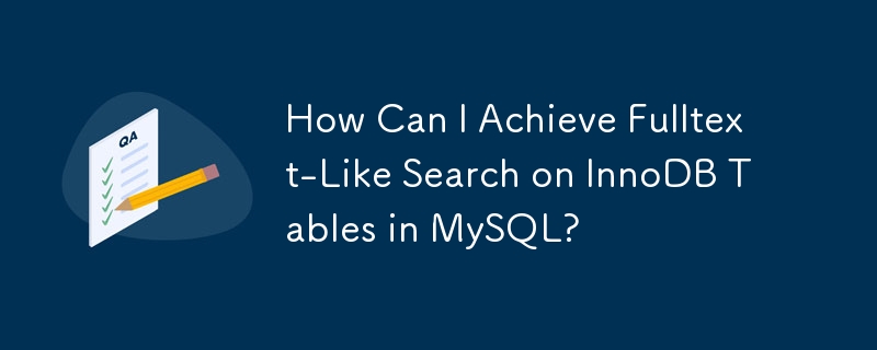 How Can I Achieve Fulltext-Like Search on InnoDB Tables in MySQL?