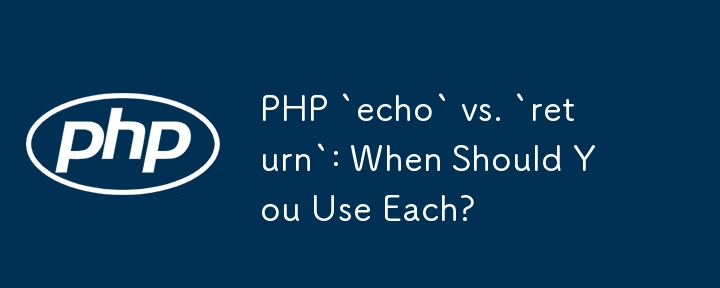 PHP `echo` vs. `return`: Bilakah Anda Harus Menggunakan Setiap?