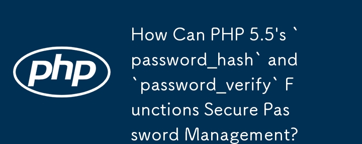 Bagaimanakah `password_hash` dan `password_verify` PHP 5.5 Boleh Berfungsi Melindungi Pengurusan Kata Laluan?