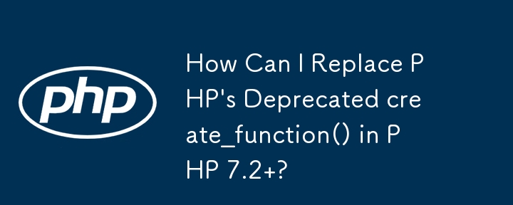 Bagaimanakah Saya Boleh Menggantikan Create_function() PHP yang Dihentikan dalam PHP 7.2 ?