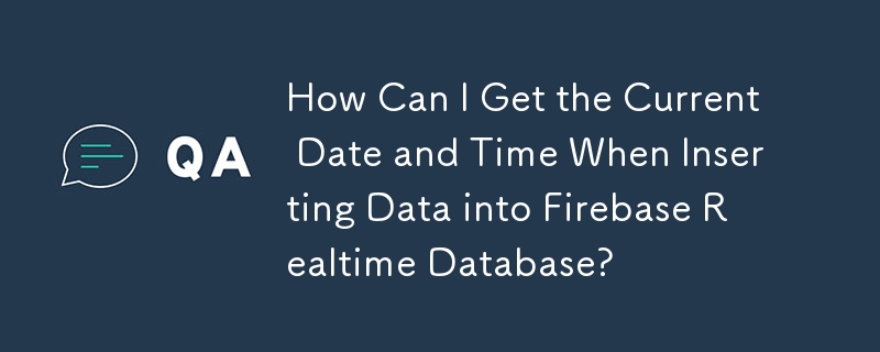 Firebase Realtime Database にデータを挿入するときに現在の日付と時刻を取得するにはどうすればよいですか?