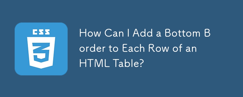 How Can I Add A Bottom Border To Each Row Of An Html Table Css Tutorial Php Cn