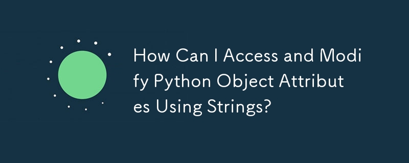 How Can I Access and Modify Python Object Attributes Using Strings ...
