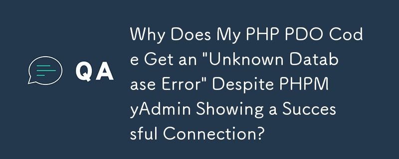 Mengapa Kod PDO PHP Saya Mendapat 'Ralat Pangkalan Data Tidak Diketahui' Walaupun PHPMyAdmin Menunjukkan Sambungan Berjaya?