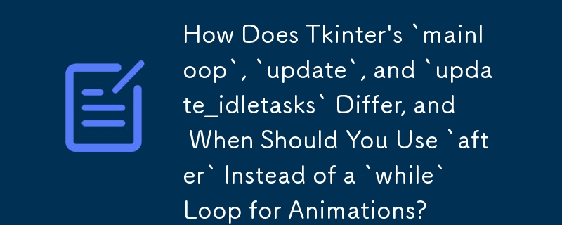 Tkinter의 `mainloop`, `update` 및 `update_idletasks`는 어떻게 다르며 언제 애니메이션에 `while` 루프 대신 `after`를 사용해야 합니까?