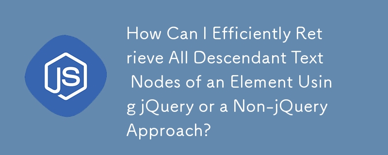 Wie kann ich mit jQuery oder einem Nicht-jQuery-Ansatz effizient alle abgeleiteten Textknoten eines Elements abrufen?