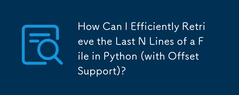 Python(오프셋 지원 포함)에서 파일의 마지막 N 줄을 효율적으로 검색하려면 어떻게 해야 합니까?
