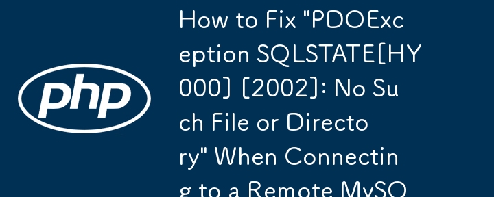 Bagaimana untuk Membetulkan 'PDOException SQLSTATE[HY000] [2002]: Tiada Fail atau Direktori Sebegitu' Apabila Menyambung ke Pelayan MySQL Jauh?