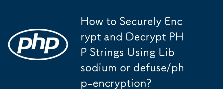 Wie verschlüssele und entschlüssele ich PHP-Strings sicher mit Libsodium oder defuse/php-encryption?