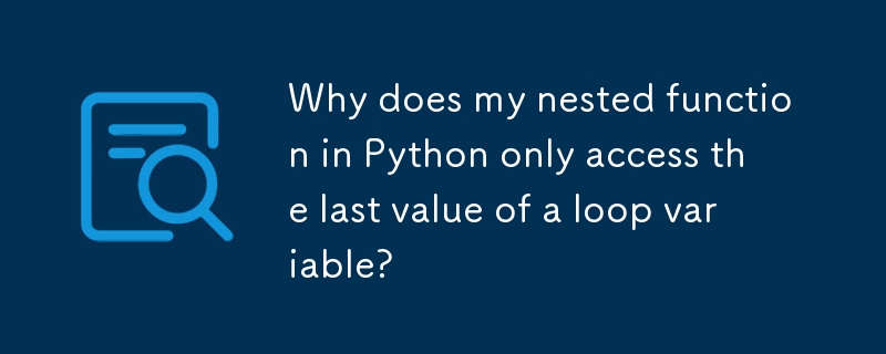 為什麼 Python 中的巢狀函數僅存取循環變數的最後一個值？