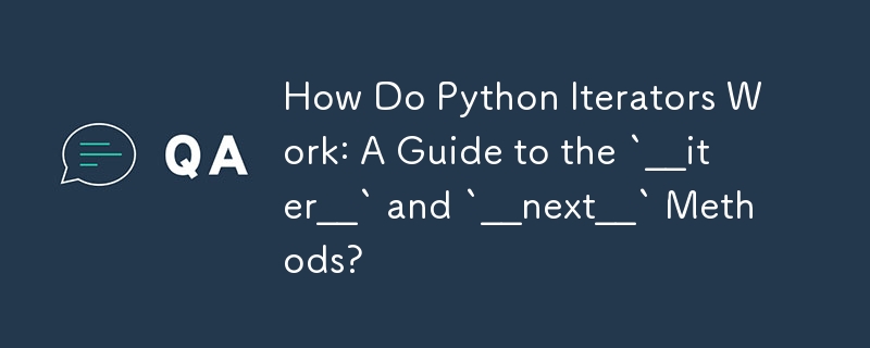 Python 迭代器如何運作：「__iter__」和「__next__」方法指南？