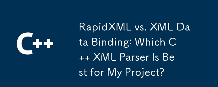 RapidXML vs. XML Data Binding: Which C   XML Parser Is Best for My Project?