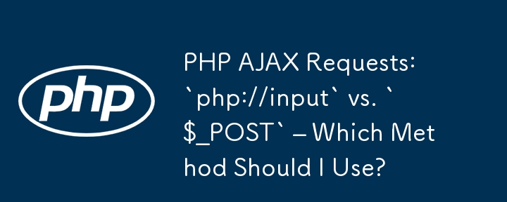 PHP AJAX-Anfragen: „php://input' vs. „$_POST' – Welche Methode sollte ich verwenden?