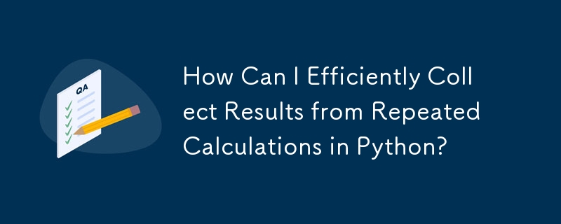 How Can I Efficiently Collect Results from Repeated Calculations in Python?