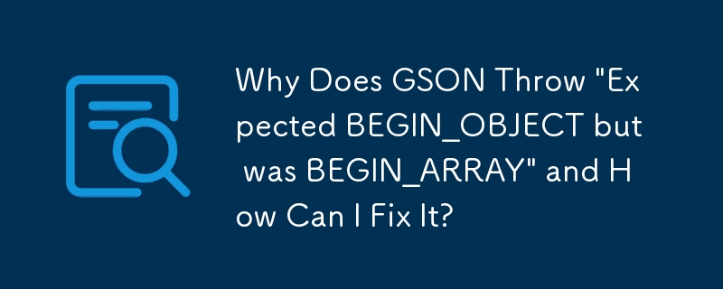 GSON が「BEGIN_OBJECT を期待していましたが、BEGIN_ARRAY でした」をスローする理由とその修正方法