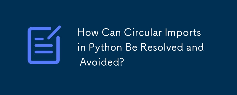 Comment les importations circulaires en Python peuvent-elles être résolues et évitées ?