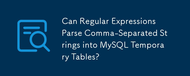 Können reguläre Ausdrücke durch Kommas getrennte Zeichenfolgen in temporäre MySQL-Tabellen analysieren?