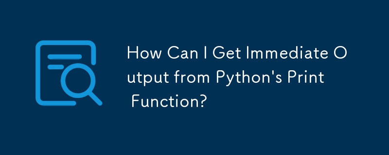 Comment puis-je obtenir une sortie immédiate de la fonction d'impression de Python ?