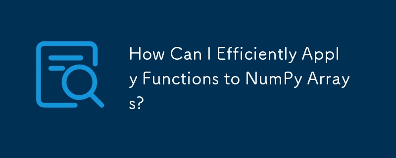 Comment puis-je appliquer efficacement des fonctions aux tableaux NumPy ?