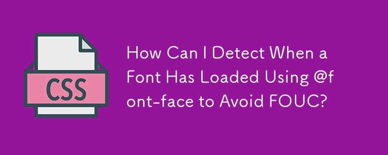 Bagaimanakah Saya Boleh Mengesan Apabila Fon Telah Dimuat Menggunakan @font-face untuk Mengelakkan FOUC?