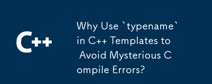 Warum „typename' in C-Vorlagen verwenden, um mysteriöse Kompilierungsfehler zu vermeiden?