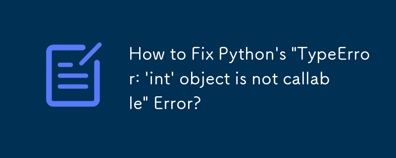 How To Fix Python S TypeError Int Object Is Not Callable