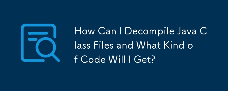 如何反編譯Java類別文件，會得到什麼樣的程式碼？