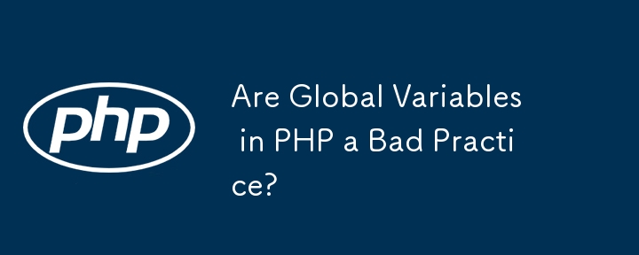 Les variables globales en PHP sont-elles une mauvaise pratique ?