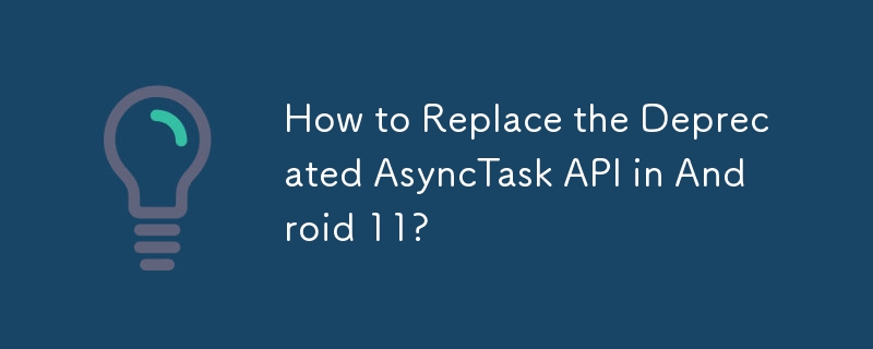 如何替換 Android 11 中已棄用的 AsyncTask API？