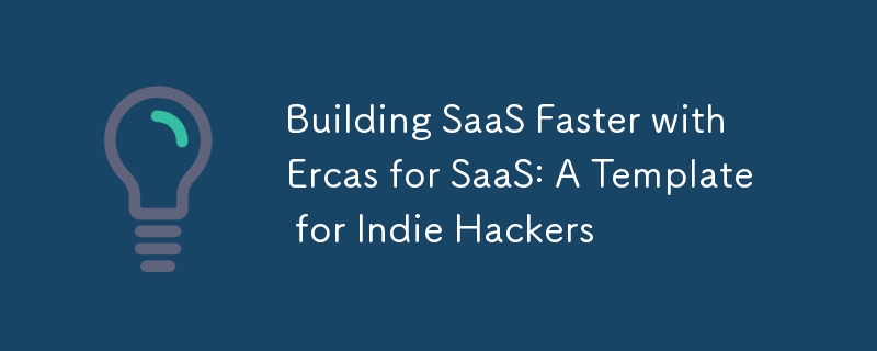 Schnelleres Erstellen von SaaS mit Ercas für SaaS: Eine Vorlage für Indie-Hacker