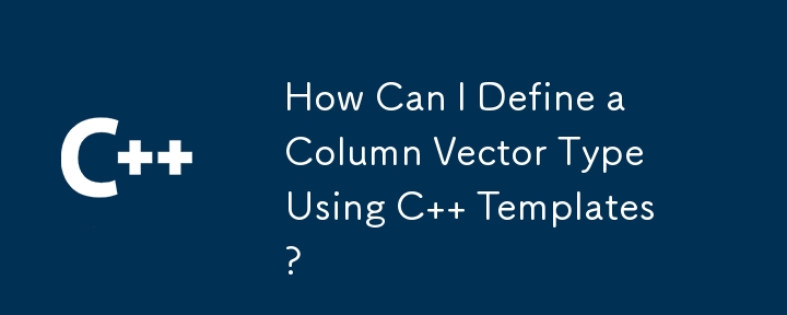 Comment puis-je définir un type de vecteur de colonne à l'aide de modèles C ?