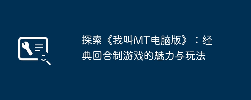 探索《我叫MT电脑版》：经典回合制游戏的魅力与玩法