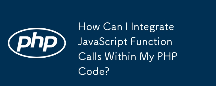 PHP コード内に JavaScript 関数呼び出しを統合するにはどうすればよいですか?