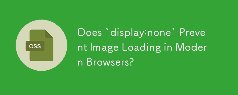 Verhindert „display:none' das Laden von Bildern in modernen Browsern?