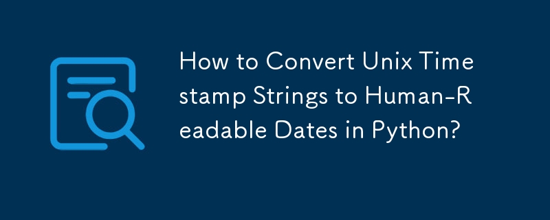 How to Convert Unix Timestamp Strings to Human-Readable Dates in Python ...