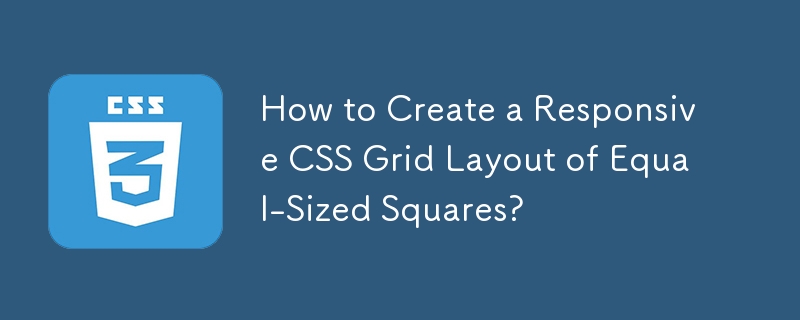 How to Create a Responsive CSS Grid Layout of Equal-Sized Squares?